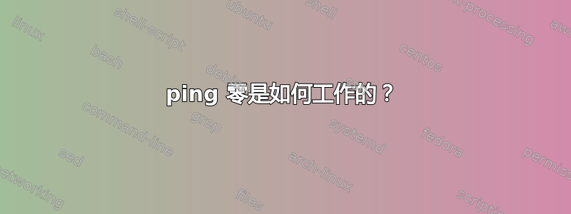 ping 零是如何工作的？