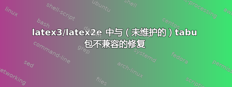 latex3/latex2e 中与（未维护的）tabu 包不兼容的修复