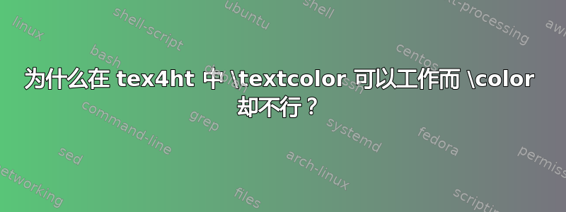 为什么在 tex4ht 中 \textcolor 可以工作而 \color 却不行？