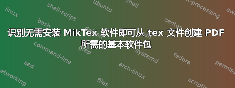 识别无需安装 MikTex 软件即可从 tex 文件创建 PDF 所需的基本软件包