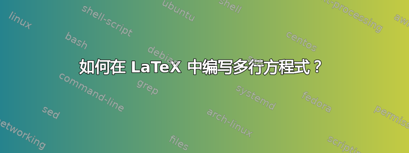 如何在 LaTeX 中编写多行方程式？