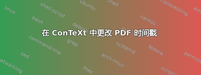 在 ConTeXt 中更改 PDF 时间戳