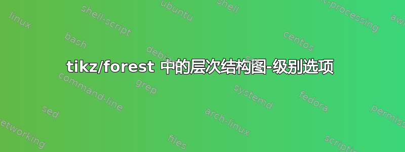 tikz/forest 中的层次结构图-级别选项