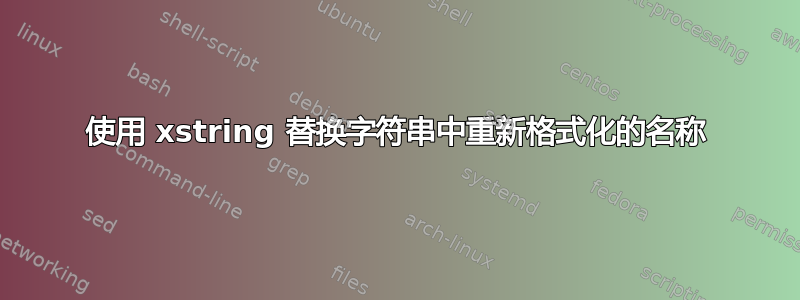 使用 xstring 替换字符串中重新格式化的名称