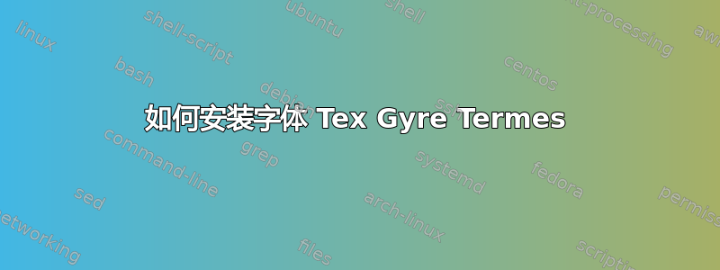 如何安装字体 Tex Gyre Termes