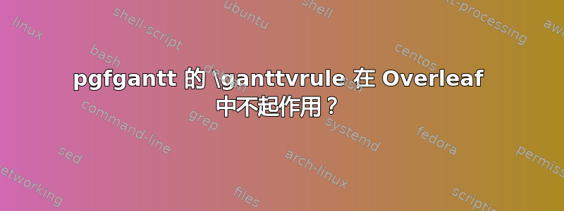 pgfgantt 的 \ganttvrule 在 Overleaf 中不起作用？