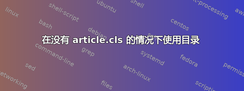 在没有 article.cls 的情况下使用目录