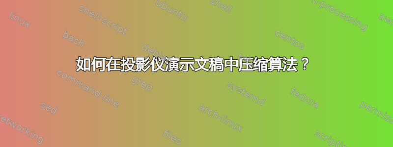 如何在投影仪演示文稿中压缩算法？