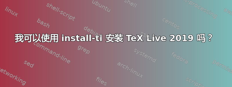 我可以使用 install-tl 安装 TeX Live 2019 吗？