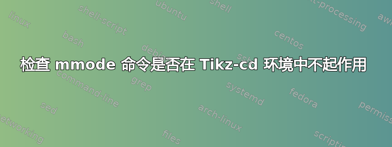 检查 mmode 命令是否在 Tikz-cd 环境中不起作用