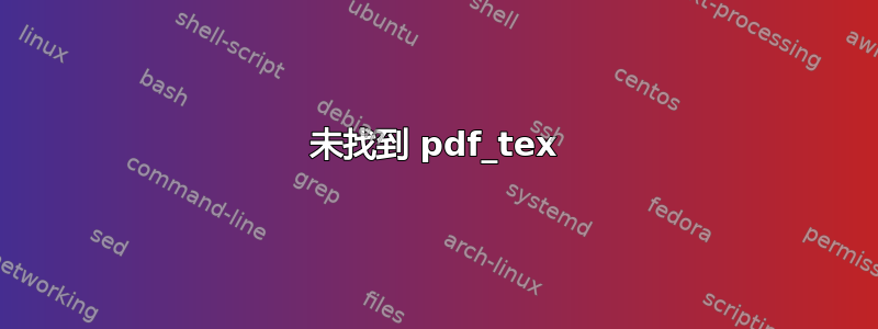 未找到 pdf_tex