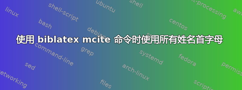 使用 biblatex mcite 命令时使用所有姓名首字母