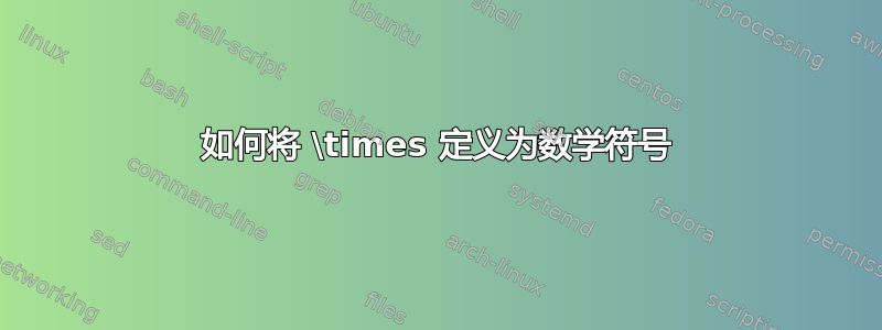 如何将 \times 定义为数学符号