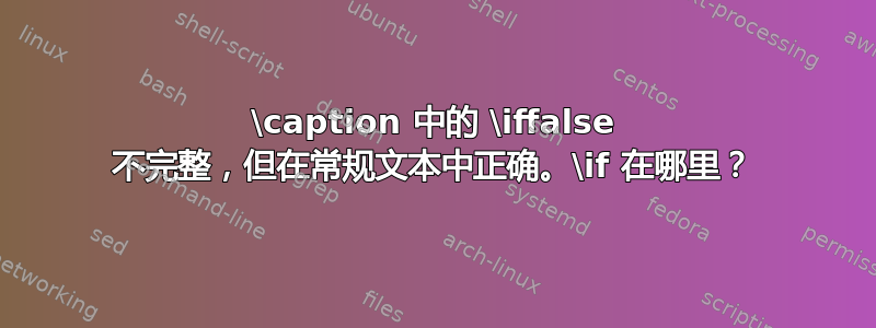 \caption 中的 \iffalse 不完整，但在常规文本中正确。\if 在哪里？