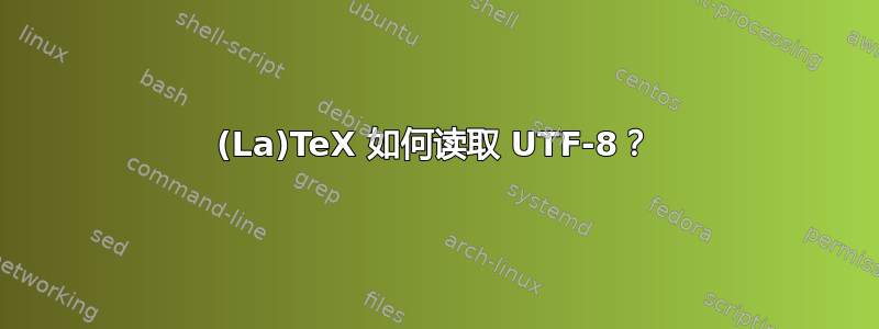 (La)TeX 如何读取 UTF-8？