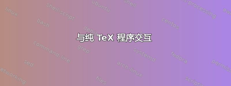 与纯 TeX 程序交互