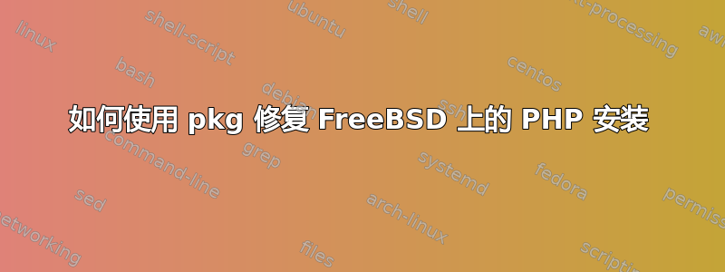 如何使用 pkg 修复 FreeBSD 上的 PHP 安装