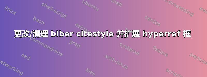 更改/清理 biber citestyle 并扩展 hyperref 框