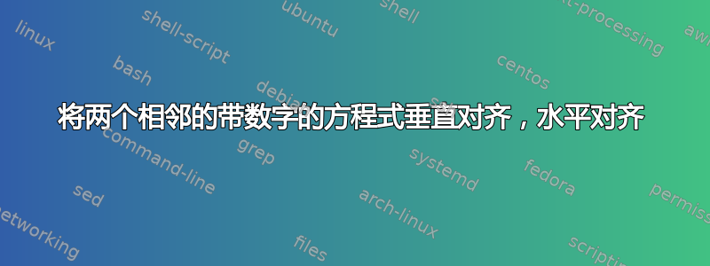 将两个相邻的带数字的方程式垂直对齐，水平对齐