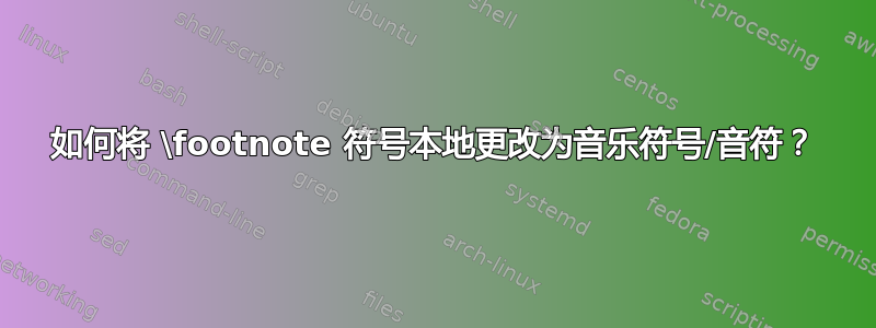 如何将 \footnote 符号本地更改为音乐符号/音符？