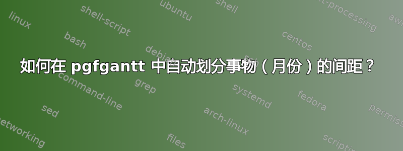 如何在 pgfgantt 中自动划分事物（月份）的间距？