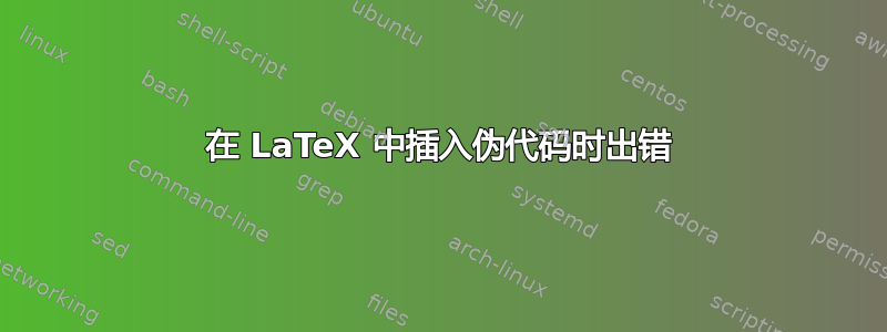 在 LaTeX 中插入伪代码时出错