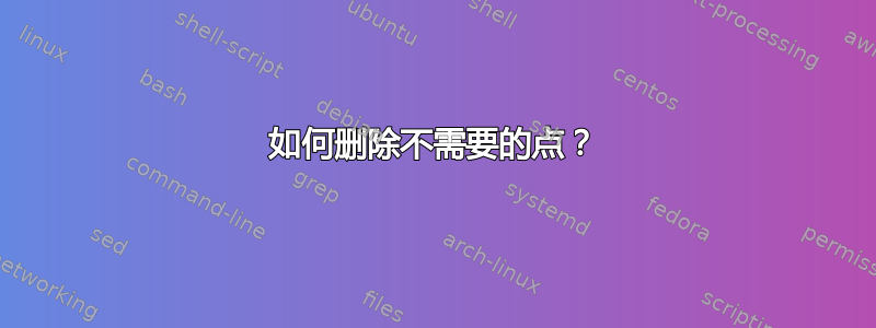 如何删除不需要的点？