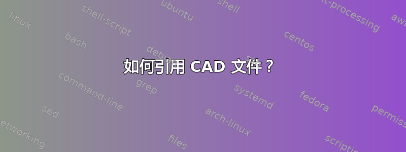 如何引用 CAD 文件？