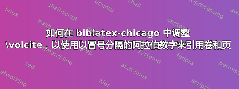 如何在 biblatex-chicago 中调整 \volcite，以使用以冒号分隔的阿拉伯数字来引用卷和页