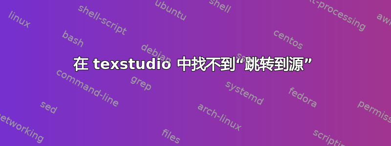 在 texstudio 中找不到“跳转到源”