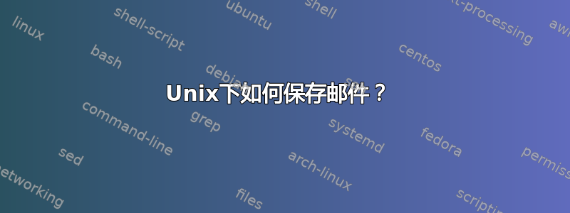 Unix下如何保存邮件？ 