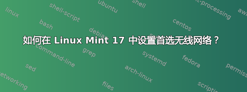 如何在 Linux Mint 17 中设置首选无线网络？