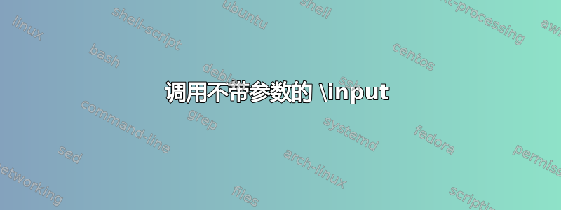 调用不带参数的 \input