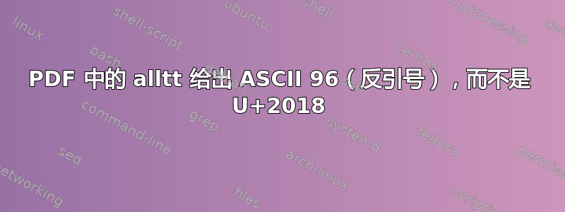 PDF 中的 alltt 给出 ASCII 96（反引号），而不是 U+2018