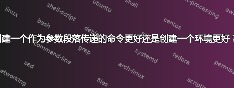 创建一个作为参数段落传递的命令更好还是创建一个环境更好？