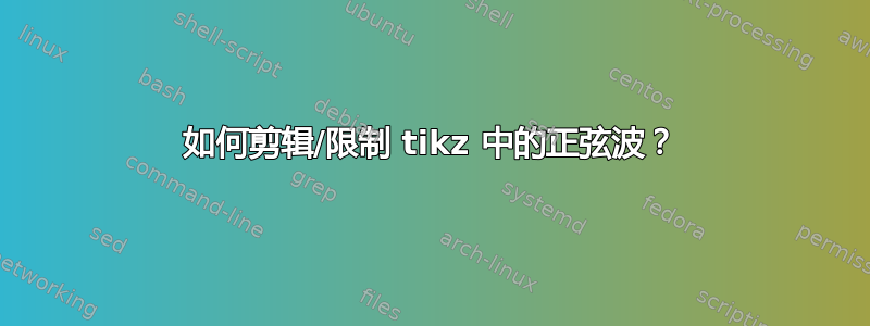 如何剪辑/限制 tikz 中的正弦波？