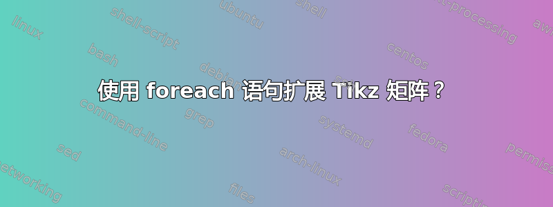 使用 foreach 语句扩展 Tikz 矩阵？