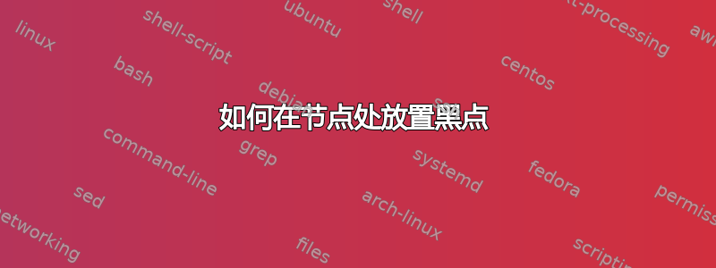 如何在节点处放置黑点