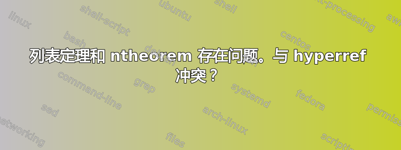 列表定理和 ntheorem 存在问题。与 hyperref 冲突？