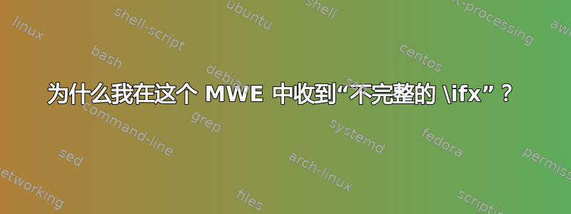 为什么我在这个 MWE 中收到“不完整的 \ifx”？