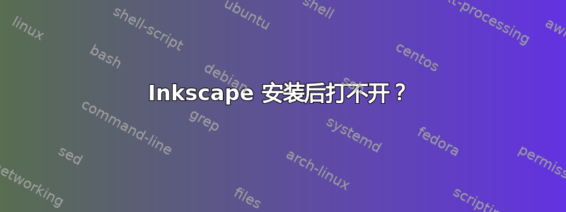 Inkscape 安装后打不开？