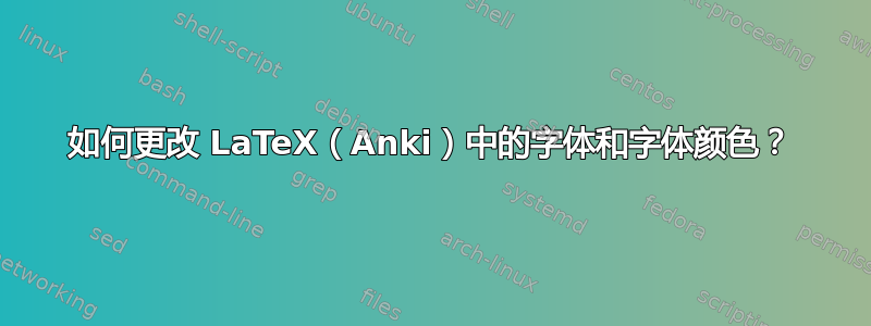 如何更改 LaTeX（Anki）中的字体和字体颜色？