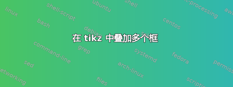 在 tikz 中叠加多个框