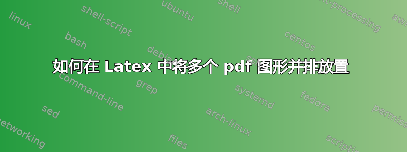 如何在 Latex 中将多个 pdf 图形并排放置