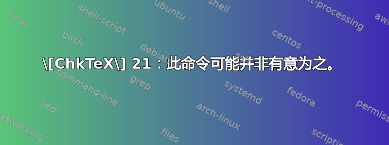 \[ChkTeX\] 21：此命令可能并非有意为之。