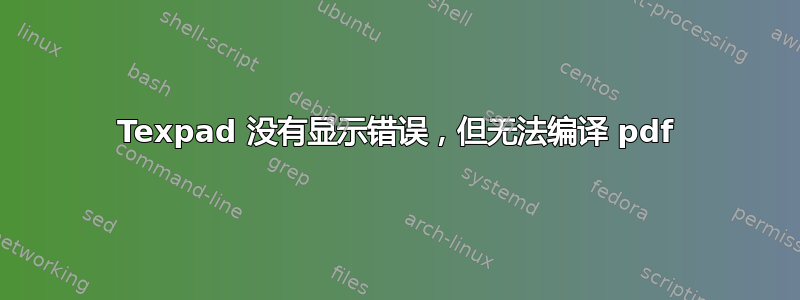 Texpad 没有显示错误，但无法编译 pdf