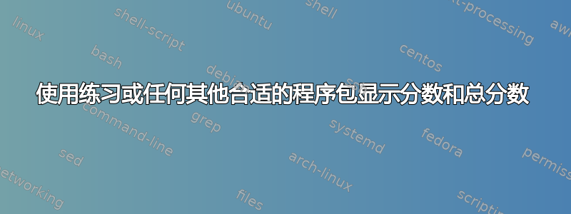 使用练习或任何其他合适的程序包显示分数和总分数