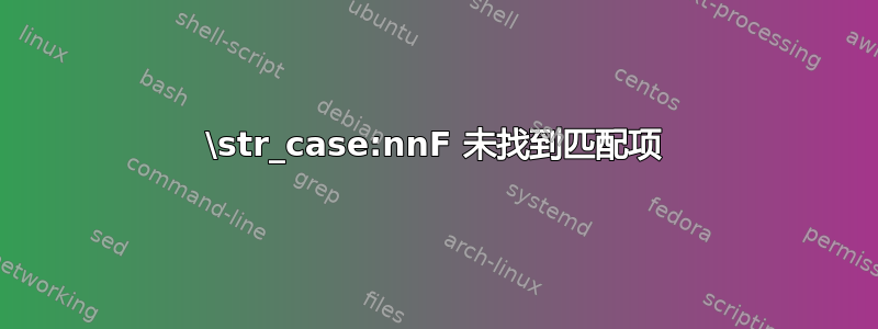 \str_case:nnF 未找到匹配项