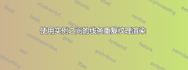 使用实例之间的线条重复纹理渲染