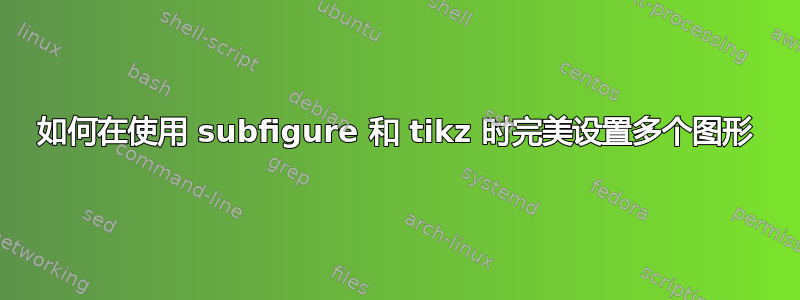 如何在使用 subfigure 和 tikz 时完美设置多个图形